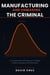 Manufacturing and Unmaking the Criminal