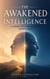 The Awakened Intelligence - A journey into consciousness, humans, and AI