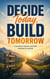 Decide Today, Build Tomorrow - A practical mindset and habit roadmap for growth