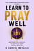 Learn to Pray Well: Mastering the Language of Heaven to Shape Earthly Realities - The Competence Masterclass™, #3
