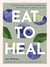 Eat To Heal - A delicious guide with the latest breakthroughs in inflammation research