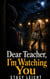 Dear Teacher, I’m Watching You