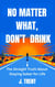 No Matter What, Don't Drink