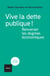 Vive la dette publique! - Renverser les dogmes économiques