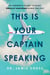 This Is Your Captain Speaking - An Insider's Guide to What Really Happens When You Fly