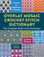 Overlay Mosaic Crochet Stitch Dictionary - The Complete Guide to the Technique * 65 Stitch Patterns * Projects for Beginners and Beyond