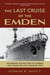 The Last Cruise of the Emden - The Amazing True WWI Story of a German-Light Cruiser and Her Courageous Crew
