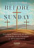 Before Sunday - Walking Through the Quiet, the Cross, and the Promise of Resurrection, 40-Day Lent Devotional