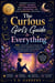 The Curious Girl's Guide to Everything: 150+ Questions and Answers for Teen Girls About Friendship, Confidence, Emotions, School, Relationships, and Becoming Your Best Self - Empowering Teen Girls