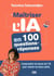 Maitriser l'IA en 100 questions - réponses - Comprendre les bases de l'IA pour choisir les bons outils