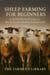 Sheep Farming for Beginners: A Global, Practical Guide to Breeds, Pasture, Health & Profitable Lamb