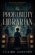 The Probability Librarian - A Novella of Hidden Lives, Impossible Choices, and Second Chances