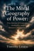 The Moral Geography of Power: Five Stories of Courage, Authority, and Human Consequence