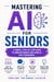 Master AI for Seniors: Step-by-Step Guide to Using Artificial Intelligence in Everyday Life