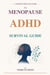 The Menopause ADHD Survival Guide