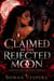 CLAIMED BY THE REJECTED MOON - A Rejected Omega Paranormal Werewolf Romance with a Fated Mate Bond