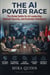 The AI Power Race: The Global Battle for AI Leadership, National Security, and Economic Dominance