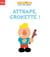 Attrape, Crokette !