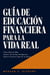 Guía de Educación Financiera para la Vida Real - Cómo Ahorrar Más, Invertir de Forma Inteligente y Tomar el Control Total de Tu Dinero