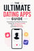 The Ultimate Dating Apps Guide - Everything You Need to Know to Create an Attractive Profile, Get More Matches, and Find More Dates