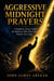 Aggressive Midnight Prayers - Aggressive Midnight Prayers Series, #1