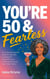 You’re 50 and Fearless: An Empowering Gift Book for Women Turning 50 — Embrace Your Power and Live on Your Own Terms