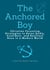 The Anchored Boy: Christian Parenting Strategies to Raise Godly, Confident, and Resilient Sons in a Modern World
