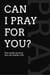 Can I Pray For You?