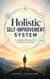 Holistic Self-Improvement System - An integrated framework for lasting personal change