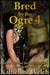 Bred by the Ogre 4:  Alone with the Second Ogre and Craving His Seed - Bred by the Ogre, #4