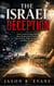 The Israel Deception - What Christians Must Know About Replacement Theology, Anti-Zionism, Media Propaganda, and Bible Prophecy