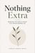 Nothing Extra: Removing the Subtle Excess That Drains Modern Life