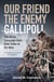 Our Friend, the Enemy: Gallipoli - The Anzac Campaign from Both Sides of the Wire