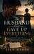 The Husband Who Gave Up Everything - A Closed-Door Marriage-in-Crisis, Husband Regret and Second-Chance-at-Love Romance (TABLE FOR ONE, BOOK TWO)