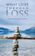What Lives Through Loss: On Grief and the Life that Continues