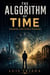 THE ALGORITHM OF TIME Humanity Lives Inside a Simulation