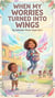 When My Worries Turned into Wings