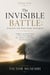 The Invisible Battle: Winning The War Inside Your Mind - The Invisible Battle Series, #1