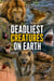 Deadliest Creatures on Earth : The Science, Behaviour and Survival Secrets of Nature's Most Dangerous Animals