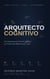 O Arquitecto Cognitivo