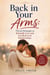 Back in Your Arms: Proven Strategies to Rekindle Love and Get back Lost Relationships