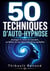 50 techniques d'auto-hypnose - Soulager le stress et l'anxiété, se libérer de ses dépendances au quotidien