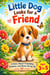 Little Dog Looks for a Friend A Story About Friendship, Kindness, and Never Giving Up Ages 3 to 5