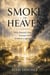 Smoke In Heaven: Why Eternal Conscious Torment Fails Scripture, Logic, and Love