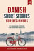 Danish Short Stories for Beginners (A2): 20 Engaging Stories for Reading Practice