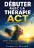 Débuter avec la thérapie ACT Thérapie d'acceptation et d'engagement - Anxiété · Gestion émotionnelle · Image de soi Lâcher prise, arrêter de trop penser,