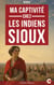 Ma captivité chez les indiens sioux - L'histoire vraie de la plus célèbre captive du Far West