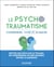 Le psychotraumatisme - Comprendre, vivre et avancer