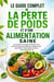 Le guide complet de la perte de poids et d'une alimentation saine - Un programme pratique de 90 jours pour perdre du poids naturellement, améliorer votre alimentation, rester actif et maintenir votre poids idéal définitivement.