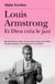 Louis Armstrong - Et Dieu créa le jazz. - Louis Armstrong • Jelly Roll Morton • Sidney Bechet • Bessie Smith • Fats Waller • Fletcher Henderson • Bix Beiderbecke • Earl Hines